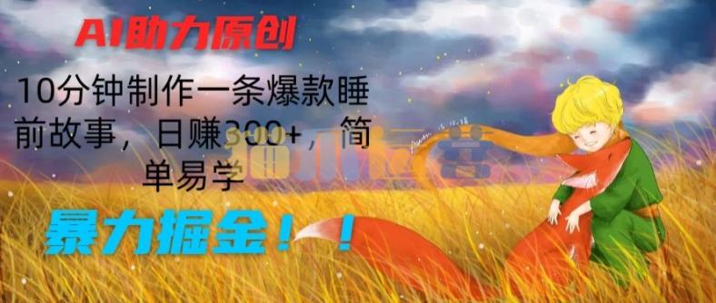 AI助力原创:10分钟制作一条爆款睡前故事,日赚300+,简单易学,暴力掘金【项目拆解】-猫爪运营资源站