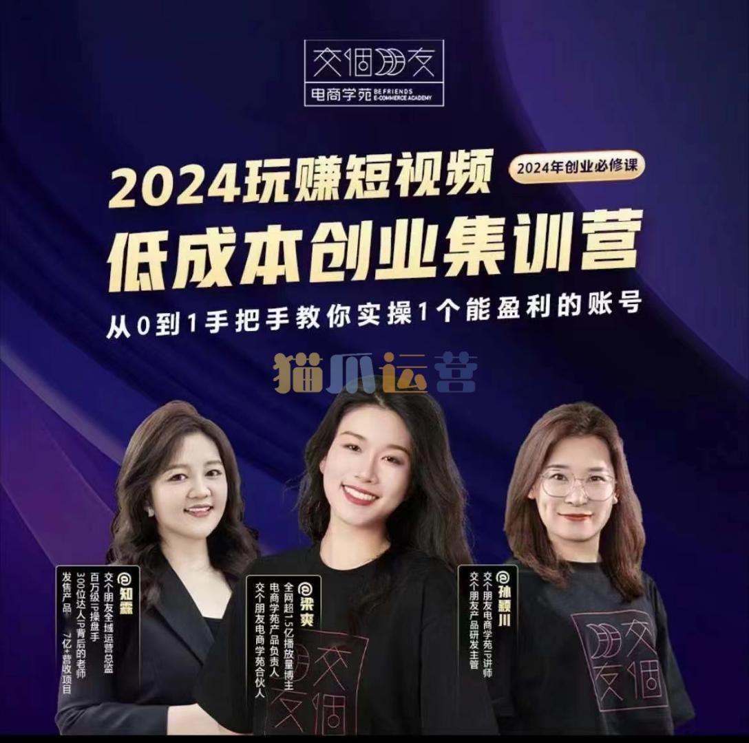 交个朋友~2024短视频创业集训班,2024创业必修,从0到1手把手教你实操1个能盈利的账号-猫爪运营资源站