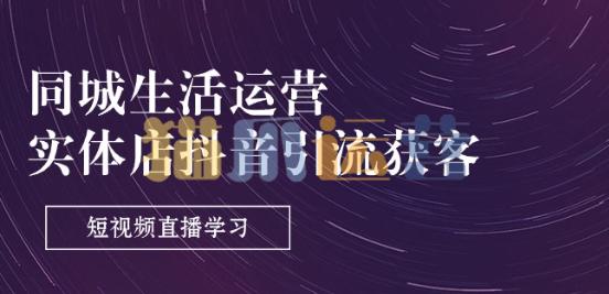 同城生活运营-实体店抖音引流获客:短视频直播学习(9节课)-猫爪运营资源站