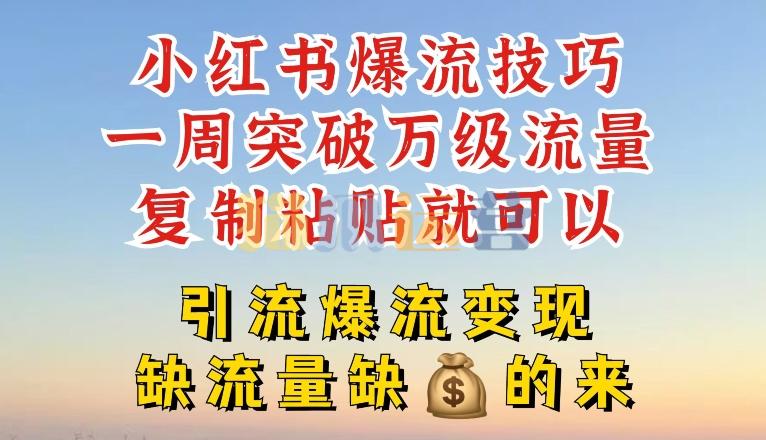 小红书爆流技巧,一周突破万级流量,复制粘贴就可以,引流爆流变现【揭秘】-猫爪运营资源站