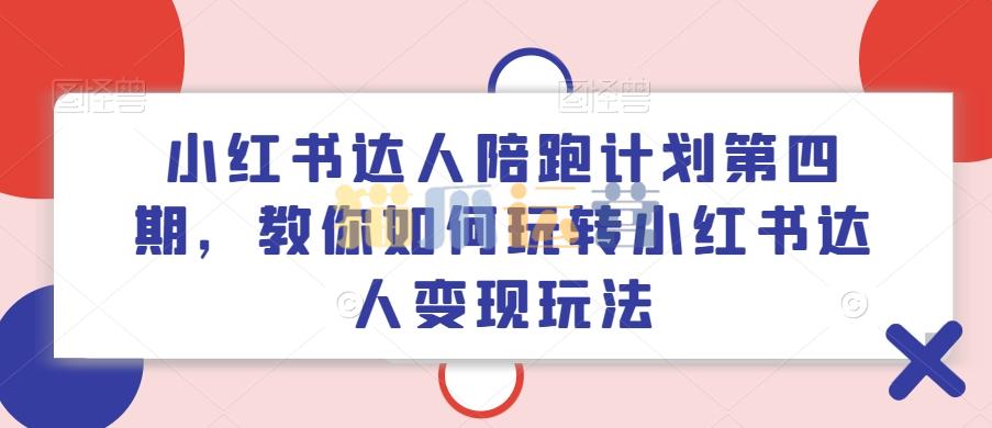 小红书达人陪跑计划第四期,教你如何玩转小红书达人变现玩法-猫爪运营资源站
