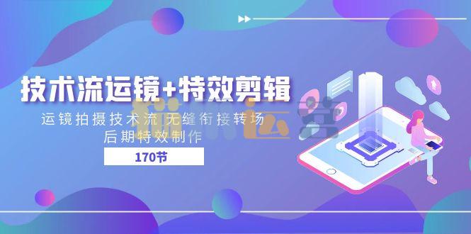 技术流运镜+特效剪辑 运镜拍摄技术流 无缝衔接转场 后期特效制作-170节-猫爪运营资源站