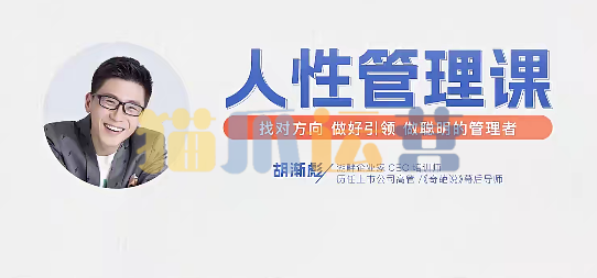 胡渐彪【人性管理课【视频课】找对方向,做好引领,做聪明的管理者-猫爪运营资源站