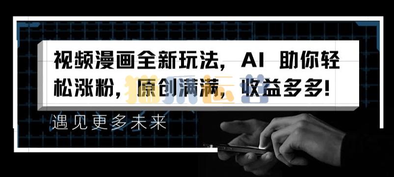 视频漫画全新玩法,AI 助你轻松涨粉,原创满满,收益多多【项目拆解】-猫爪运营资源站