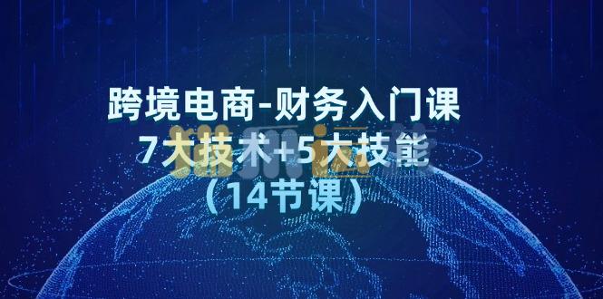 跨境电商-财务入门课:7大技术+5大技能(14节课)-猫爪运营资源站