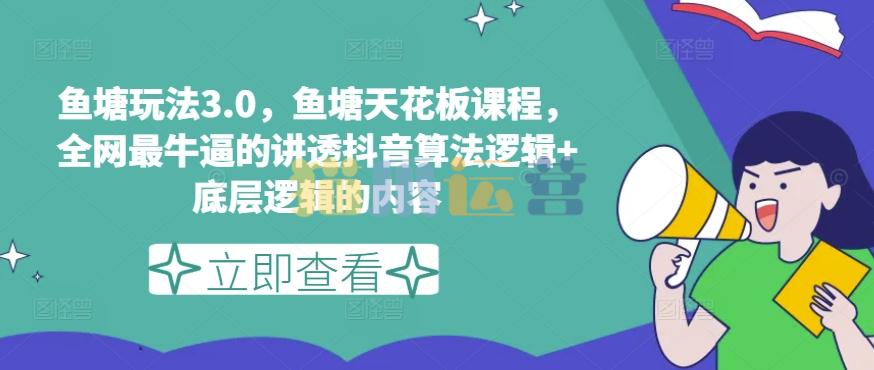 鱼塘玩法3.0,鱼塘天花板课程,全网最牛逼的讲透抖音算法逻辑+底层逻辑的内容-猫爪运营资源站