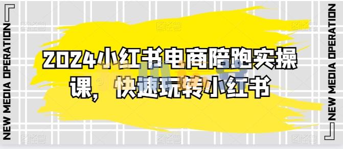 2024小红书电商陪跑实操课,快速玩转小红书-猫爪运营资源站