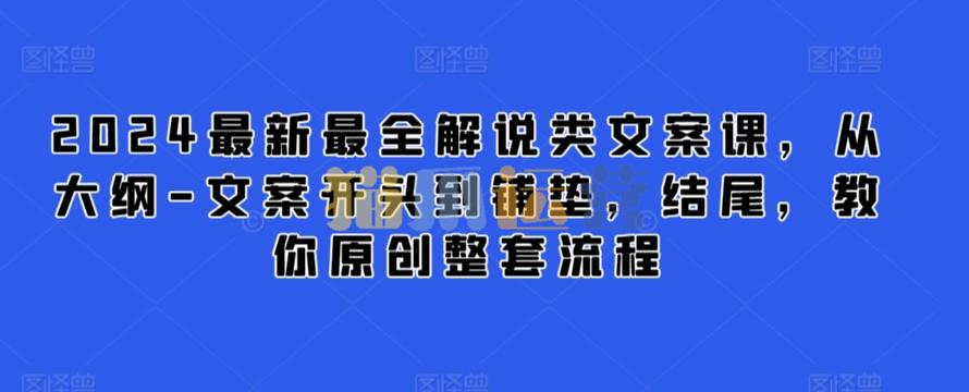 2024最新最全解说类文案课,从大纲-文案开头到铺垫,结尾,教你原创整套流程-猫爪运营资源站