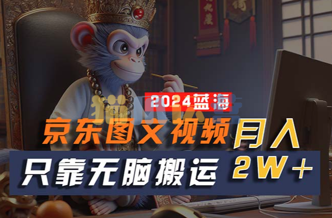 2024最新蓝海项目,京东图文视频,只靠无脑搬运,不需要剪辑,有手就会-猫爪运营资源站
