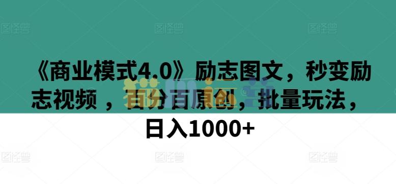 《商业模式4.0》励志图文,秒变励志视频 ,百分百原创,批量玩法,日入1000+【揭秘】-猫爪运营资源站