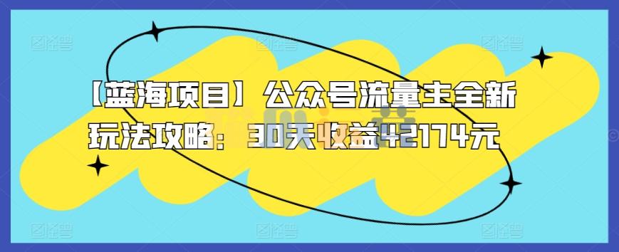 【蓝海项目】公众号流量主全新玩法攻略:30天收益42174元【揭秘】-猫爪运营资源站