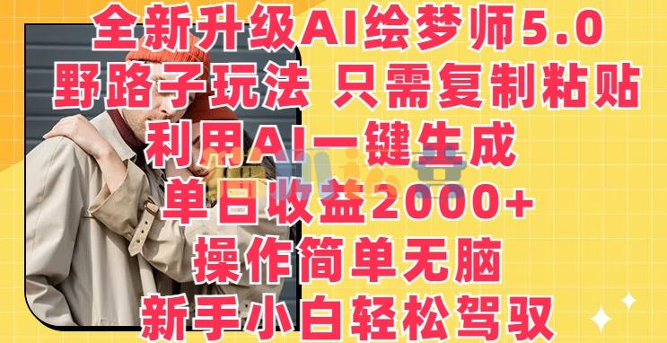 全新升级AI绘梦师5.0.野路子玩法,只需复制粘贴,利用AI一键生成,单日收益2000+【揭秘】-猫爪运营资源站