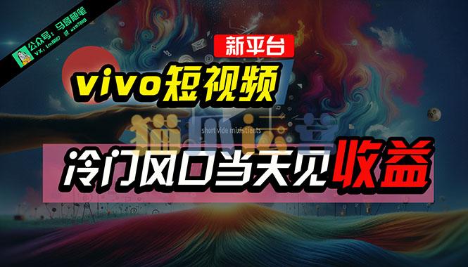 全新平台vivo短视频,新风口AI混剪无脑搬运,冷门风口当天见收益【项目拆解】-猫爪运营资源站