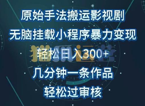 原始手法影视搬运,无脑搬运影视剧,单日收入300+,操作简单,几分钟生成一条视频,轻松过审核【揭秘】-猫爪运营资源站