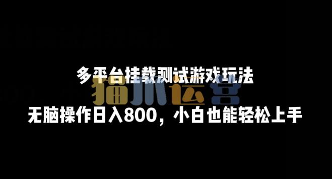 多平台挂载测试游戏玩法,无脑操作日入800,小白也能轻松上手【揭秘】-猫爪运营资源站