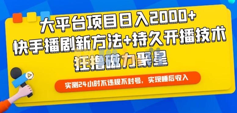 大平台项目日入2000+,快手播剧新方法+持久开播技术,狂撸磁力聚星【揭秘】-猫爪运营资源站