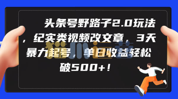 头条号野路子2.0玩法,纪实类视频改文章,3天暴力起号,单日收益轻松破500+-猫爪运营资源站