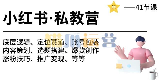 小红书私教营 底层逻辑/定位赛道/账号包装/涨粉变现/月变现10w+等等-41节-猫爪运营资源站