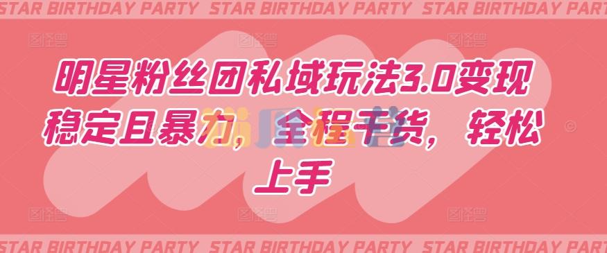 明星粉丝团私域玩法3.0变现稳定且暴力,全程干货,轻松上手【揭秘】-猫爪运营资源站