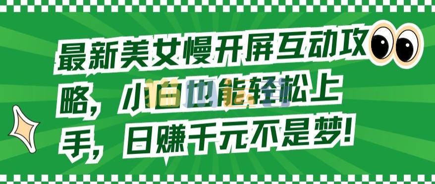 最新美女慢开屏互动攻略,小白也能轻松上手,日赚千元不是梦【揭秘】-猫爪运营资源站