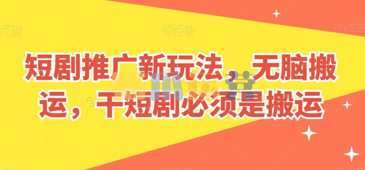 短剧推广新玩法,无脑搬运,干短剧必须是搬运【项目拆解】-猫爪运营资源站