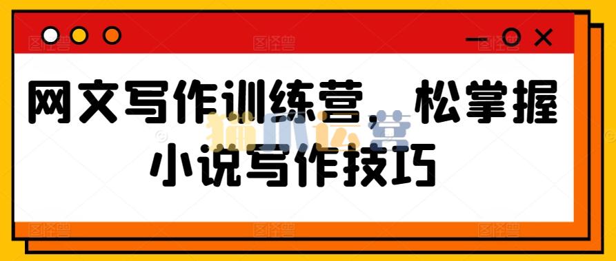 网文写作训练营,松掌握小说写作技巧-猫爪运营资源站