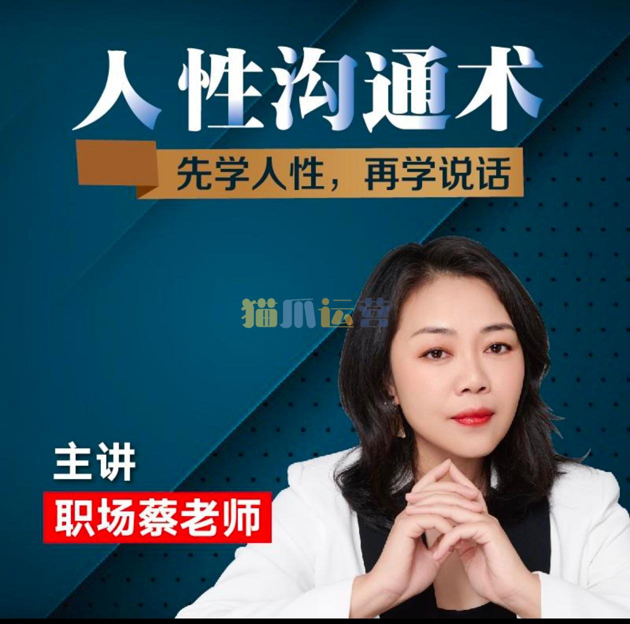 职场蔡老师人性沟通术,先学会人性,再学会说话-猫爪运营资源站