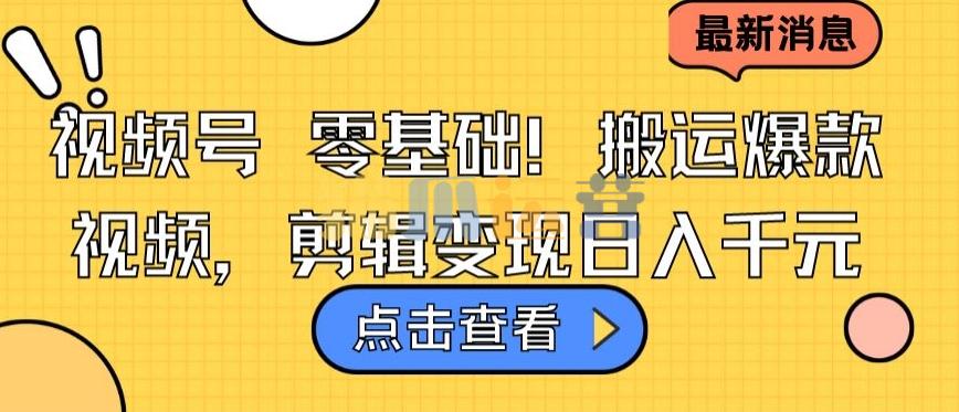 视频号零基础搬运爆款视频,剪辑变现日入千元【揭秘】-猫爪运营资源站