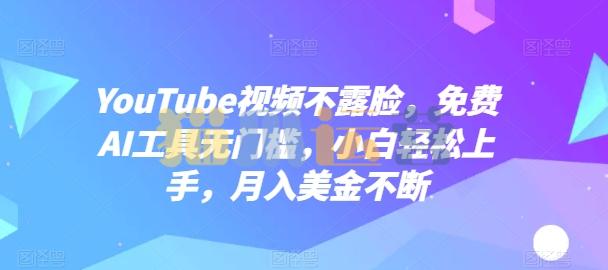 YouTube视频不露脸,免费AI工具无门槛,小白轻松上手,月入美金不断【项目拆解】-猫爪运营资源站