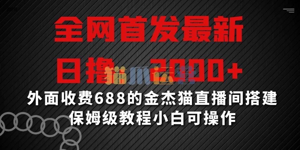 全网首发最新,日撸2000+,外面收费688的金杰猫直播间搭建,保姆级教程小白可操作【揭秘】-猫爪运营资源站