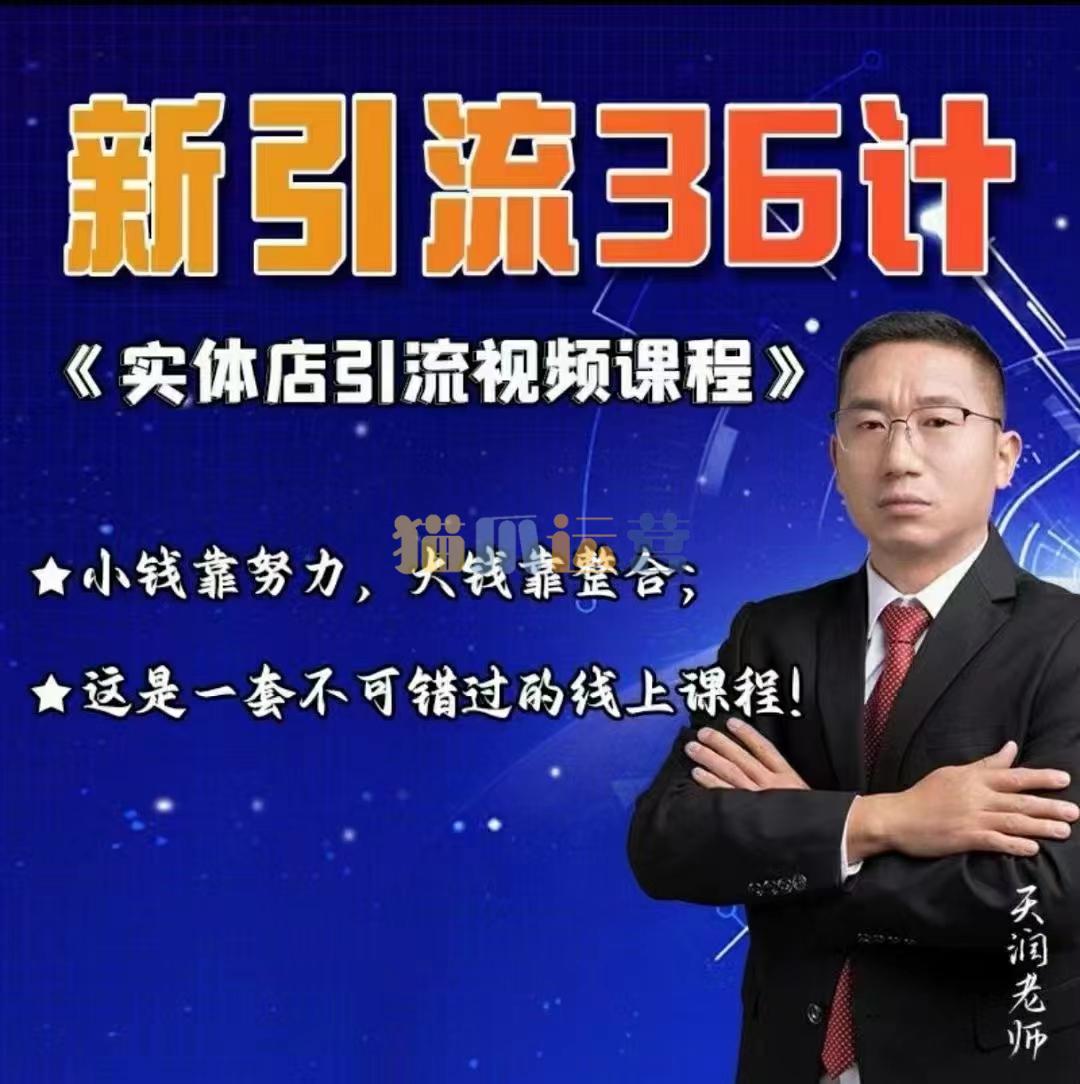天润老师实体店引流视频课程,新引流36计,小钱靠努力,大钱靠整合-猫爪运营资源站