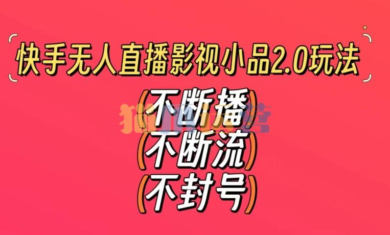 快手无人直播影视小品2.0玩法,不断流,不封号,不需要会剪辑,每天能稳定500-1000+【揭秘】-猫爪运营资源站