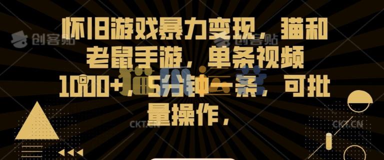 怀旧游戏暴力变现,猫和老鼠手游,单条视频1000+,5分钟一条,可批量操作【揭秘】-猫爪运营资源站