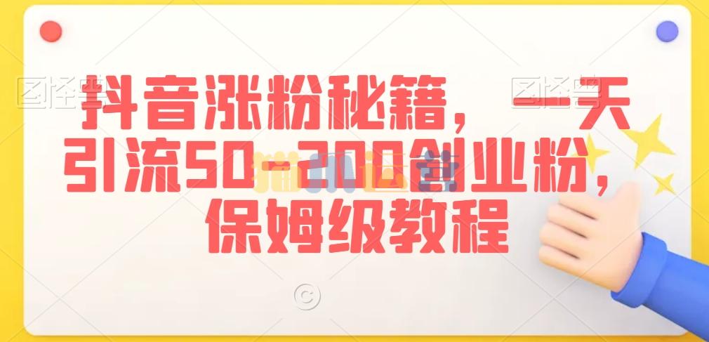 抖音涨粉秘籍,一天引流50-200创业粉,保姆级教程【揭秘】-猫爪运营资源站