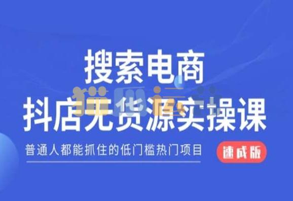 搜索电商抖店无货源必修课,普通人都能抓住的低门槛热门项目【速成版】-猫爪运营资源站