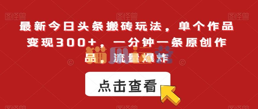 最新今日头条搬砖玩法,单个作品变现300+,一分钟一条原创作品,流量爆炸【揭秘】-猫爪运营资源站