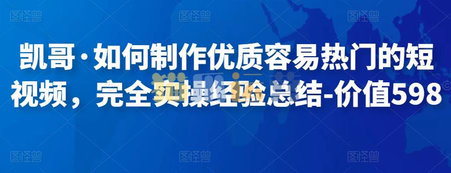 凯哥・如何制作优质容易热门的短视频,完全实操经验总结-猫爪运营资源站