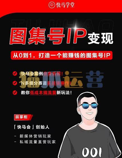 快马学堂图集号IP变现,从0到1打造一个能赚钱的短视频图集号IP-猫爪运营资源站