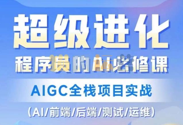 程序员的AI必修课,AIGC全栈项目实战(AI/前端/后端/测试/运维)-猫爪运营资源站