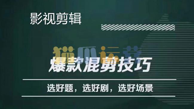 爆款的混剪思路,从选剧、选题材到选场景识别好爆款-猫爪运营资源站