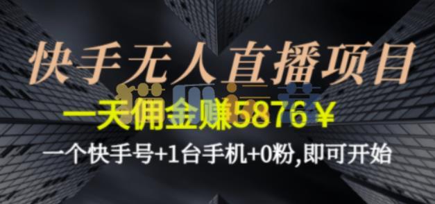 快手无人直播项目,一天佣金赚5876¥一个快手号+1台手机+0粉即可开始-猫爪运营资源站