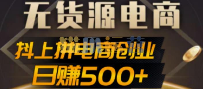 抖上拼无货源电商创业项目、外面收费12800,日赚500+的案例解析参考-猫爪运营资源站